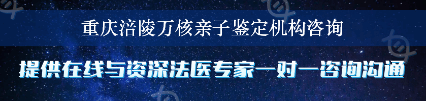 重庆涪陵万核亲子鉴定机构咨询